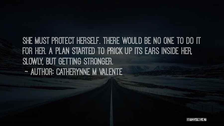 Catherynne M Valente Quotes: She Must Protect Herself. There Would Be No One To Do It For Her. A Plan Started To Prick Up