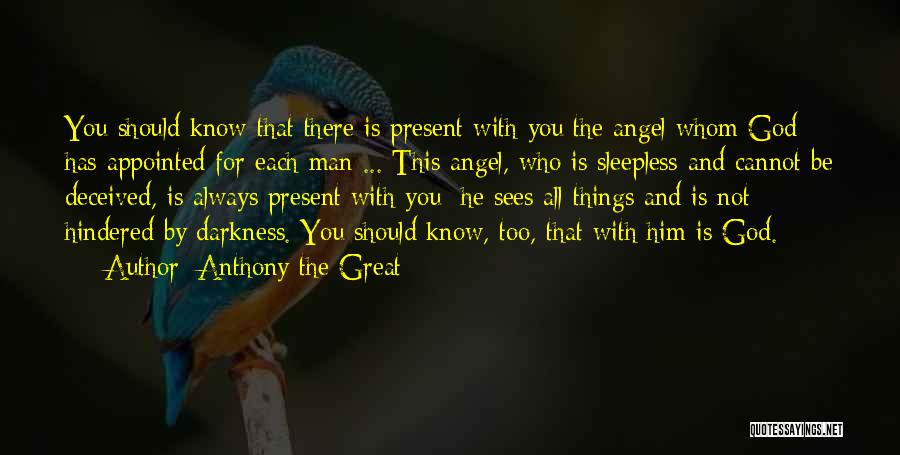 Anthony The Great Quotes: You Should Know That There Is Present With You The Angel Whom God Has Appointed For Each Man ... This