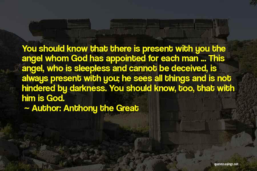 Anthony The Great Quotes: You Should Know That There Is Present With You The Angel Whom God Has Appointed For Each Man ... This