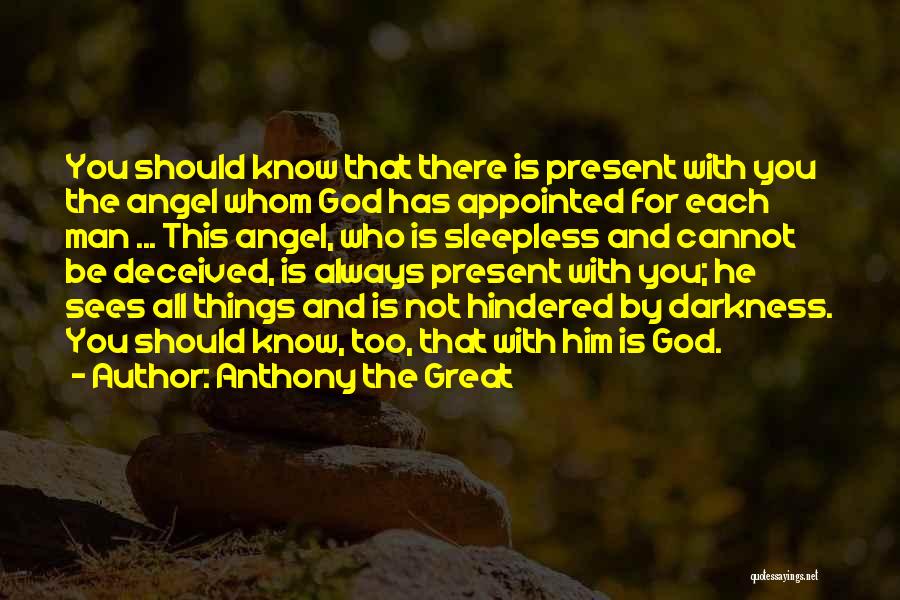 Anthony The Great Quotes: You Should Know That There Is Present With You The Angel Whom God Has Appointed For Each Man ... This