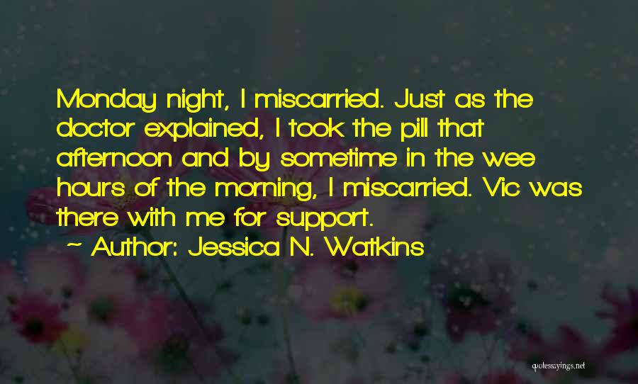 Jessica N. Watkins Quotes: Monday Night, I Miscarried. Just As The Doctor Explained, I Took The Pill That Afternoon And By Sometime In The