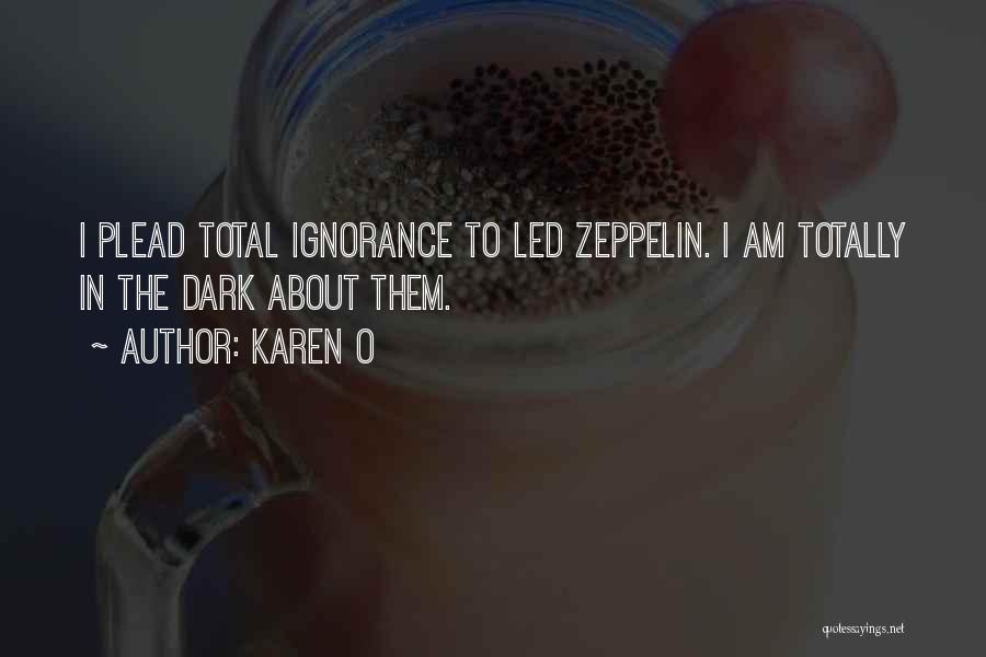 Karen O Quotes: I Plead Total Ignorance To Led Zeppelin. I Am Totally In The Dark About Them.