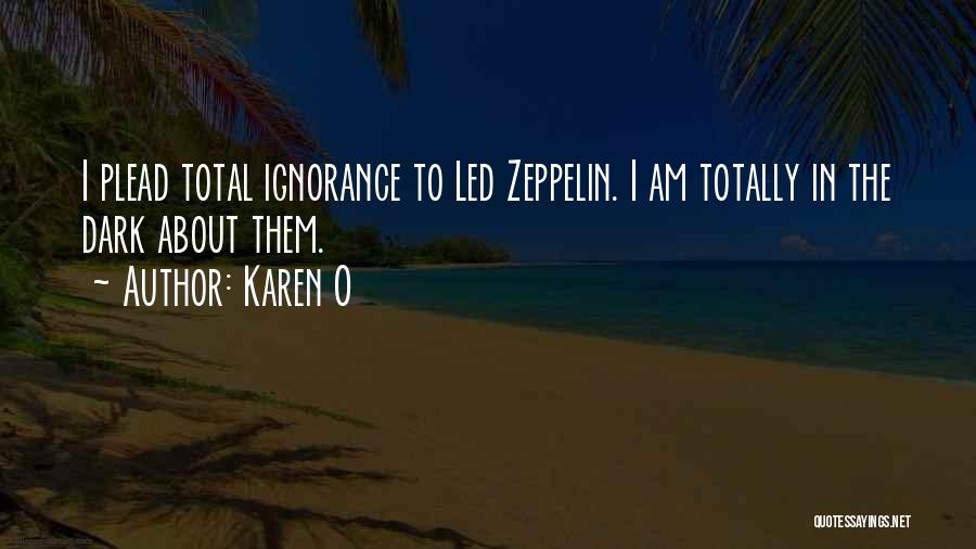 Karen O Quotes: I Plead Total Ignorance To Led Zeppelin. I Am Totally In The Dark About Them.