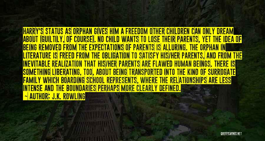 J.K. Rowling Quotes: Harry's Status As Orphan Gives Him A Freedom Other Children Can Only Dream About (guiltily, Of Course). No Child Wants