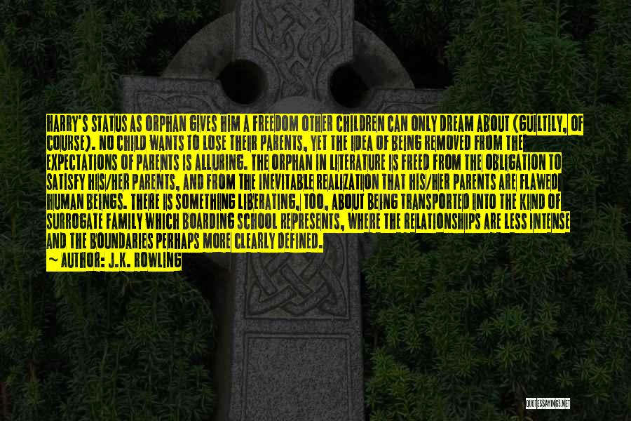 J.K. Rowling Quotes: Harry's Status As Orphan Gives Him A Freedom Other Children Can Only Dream About (guiltily, Of Course). No Child Wants