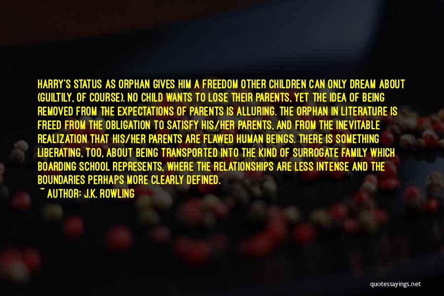 J.K. Rowling Quotes: Harry's Status As Orphan Gives Him A Freedom Other Children Can Only Dream About (guiltily, Of Course). No Child Wants