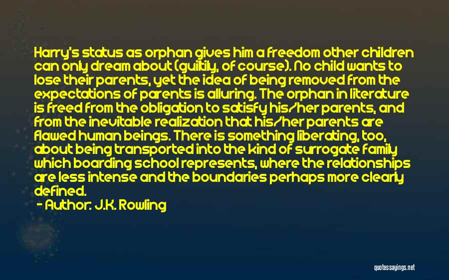 J.K. Rowling Quotes: Harry's Status As Orphan Gives Him A Freedom Other Children Can Only Dream About (guiltily, Of Course). No Child Wants