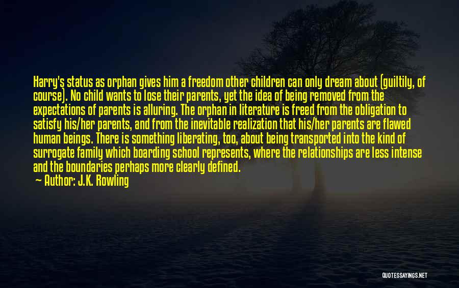 J.K. Rowling Quotes: Harry's Status As Orphan Gives Him A Freedom Other Children Can Only Dream About (guiltily, Of Course). No Child Wants