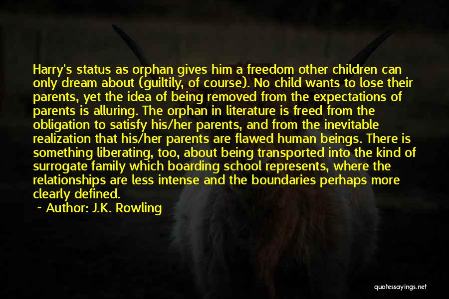 J.K. Rowling Quotes: Harry's Status As Orphan Gives Him A Freedom Other Children Can Only Dream About (guiltily, Of Course). No Child Wants