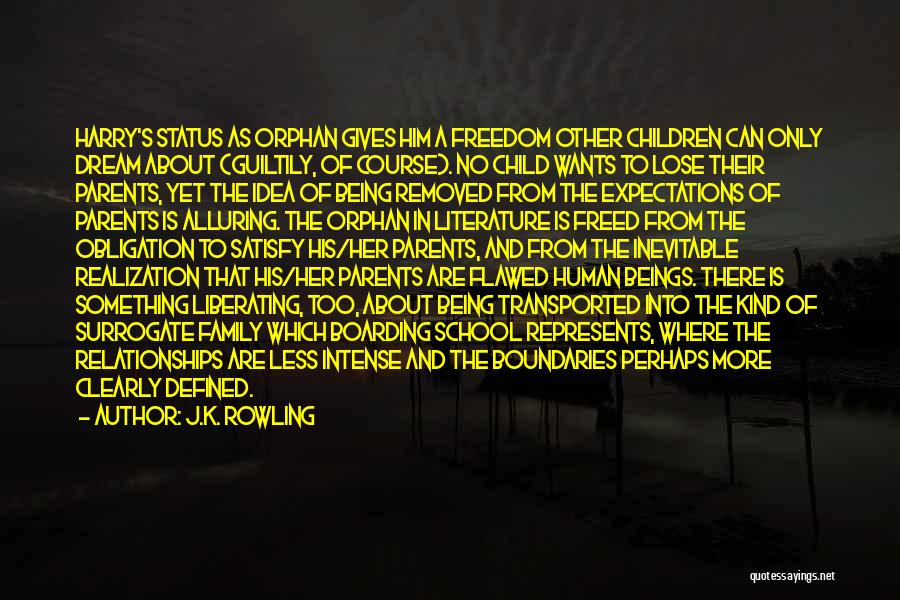J.K. Rowling Quotes: Harry's Status As Orphan Gives Him A Freedom Other Children Can Only Dream About (guiltily, Of Course). No Child Wants