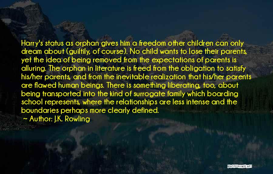 J.K. Rowling Quotes: Harry's Status As Orphan Gives Him A Freedom Other Children Can Only Dream About (guiltily, Of Course). No Child Wants