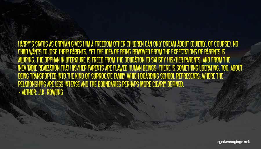 J.K. Rowling Quotes: Harry's Status As Orphan Gives Him A Freedom Other Children Can Only Dream About (guiltily, Of Course). No Child Wants