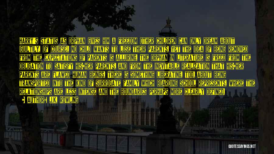 J.K. Rowling Quotes: Harry's Status As Orphan Gives Him A Freedom Other Children Can Only Dream About (guiltily, Of Course). No Child Wants
