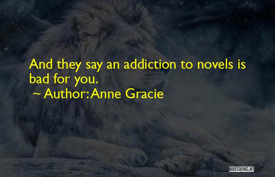 Anne Gracie Quotes: And They Say An Addiction To Novels Is Bad For You.