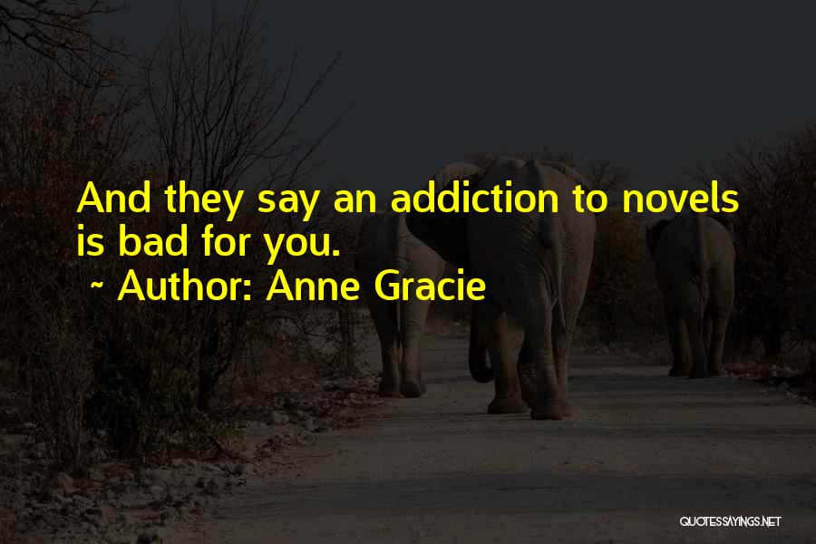 Anne Gracie Quotes: And They Say An Addiction To Novels Is Bad For You.