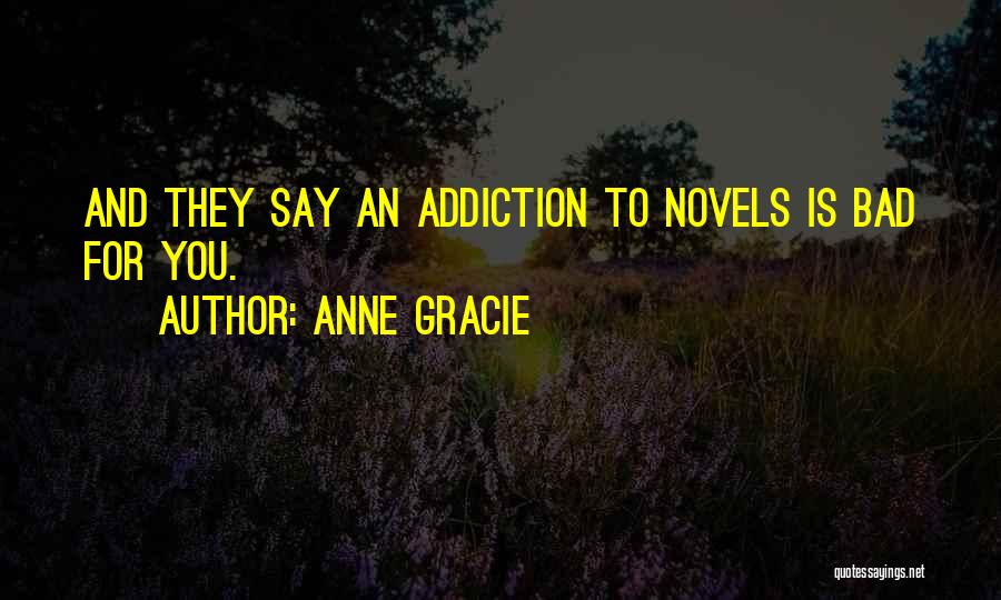 Anne Gracie Quotes: And They Say An Addiction To Novels Is Bad For You.