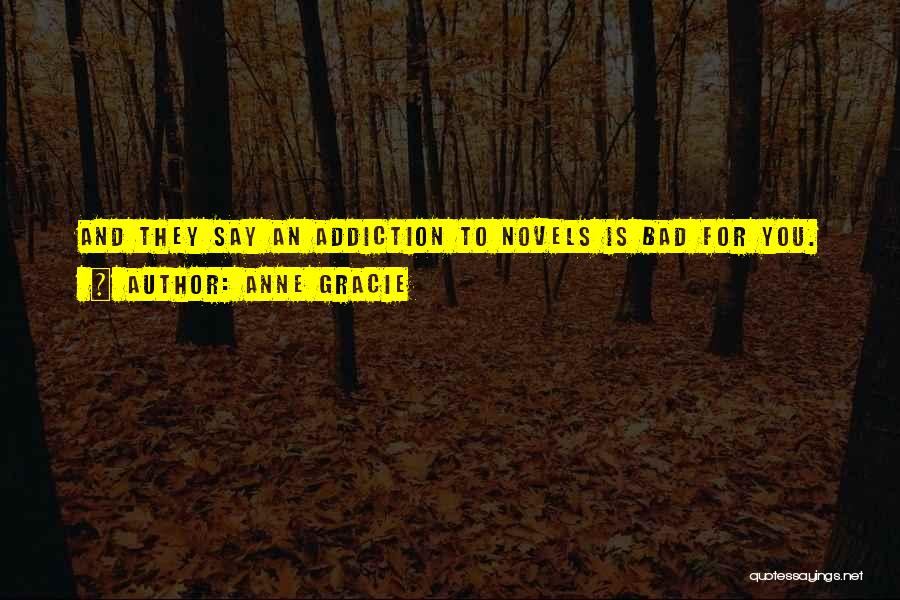 Anne Gracie Quotes: And They Say An Addiction To Novels Is Bad For You.