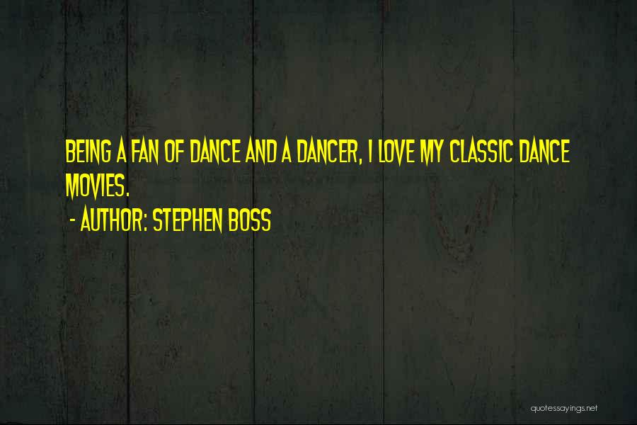 Stephen Boss Quotes: Being A Fan Of Dance And A Dancer, I Love My Classic Dance Movies.