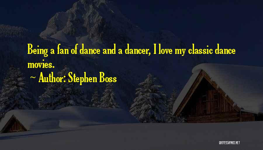 Stephen Boss Quotes: Being A Fan Of Dance And A Dancer, I Love My Classic Dance Movies.