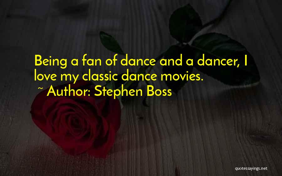 Stephen Boss Quotes: Being A Fan Of Dance And A Dancer, I Love My Classic Dance Movies.