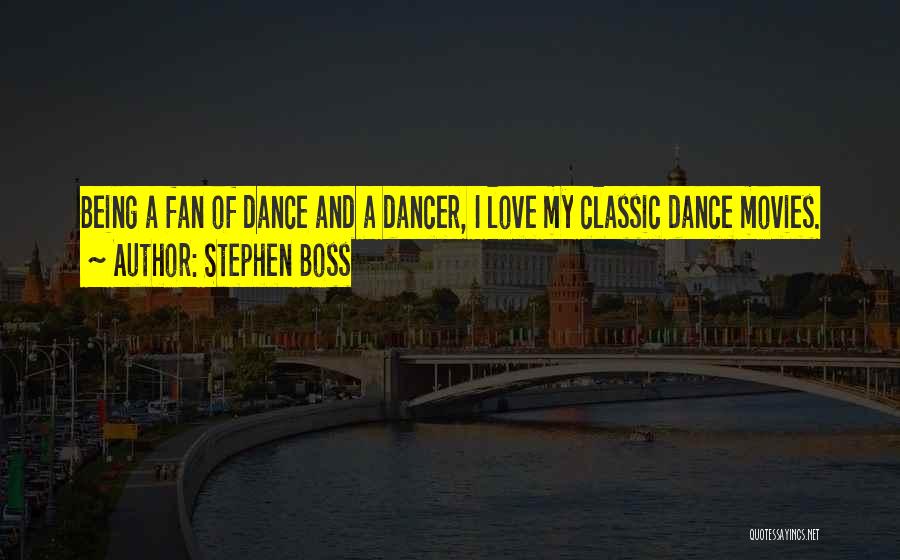 Stephen Boss Quotes: Being A Fan Of Dance And A Dancer, I Love My Classic Dance Movies.