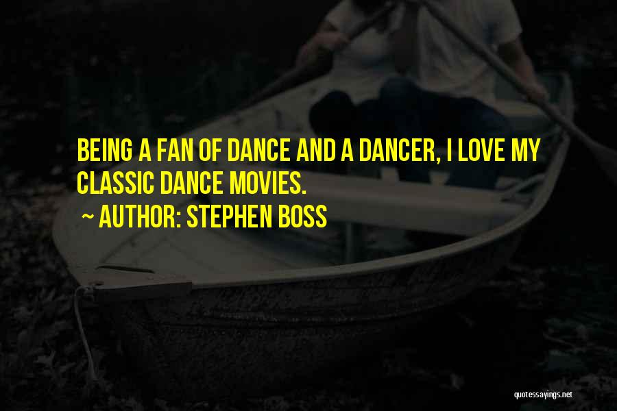 Stephen Boss Quotes: Being A Fan Of Dance And A Dancer, I Love My Classic Dance Movies.