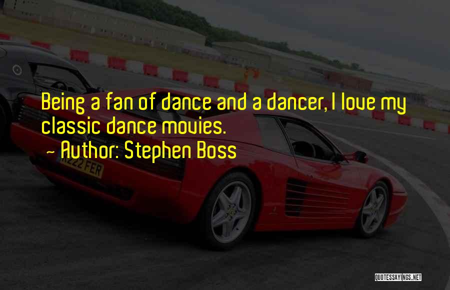 Stephen Boss Quotes: Being A Fan Of Dance And A Dancer, I Love My Classic Dance Movies.