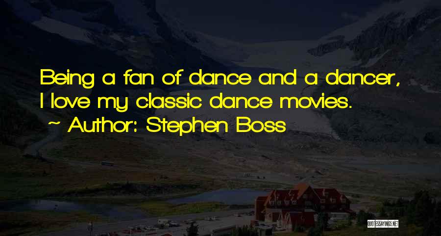 Stephen Boss Quotes: Being A Fan Of Dance And A Dancer, I Love My Classic Dance Movies.