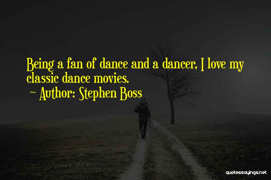 Stephen Boss Quotes: Being A Fan Of Dance And A Dancer, I Love My Classic Dance Movies.