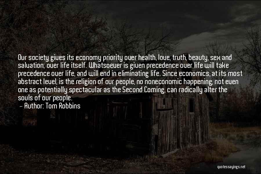 Tom Robbins Quotes: Our Society Gives Its Economy Priority Over Health, Love, Truth, Beauty, Sex And Salvation; Over Life Itself. Whatsoever Is Given