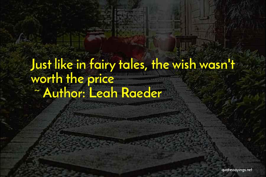 Leah Raeder Quotes: Just Like In Fairy Tales, The Wish Wasn't Worth The Price