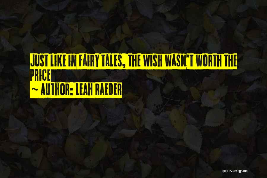 Leah Raeder Quotes: Just Like In Fairy Tales, The Wish Wasn't Worth The Price