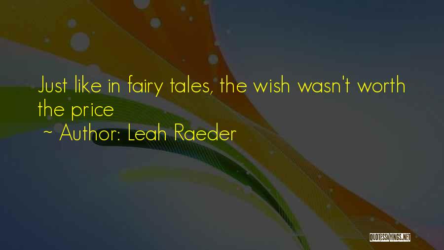 Leah Raeder Quotes: Just Like In Fairy Tales, The Wish Wasn't Worth The Price