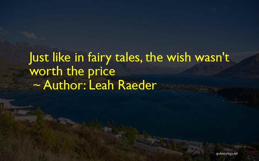 Leah Raeder Quotes: Just Like In Fairy Tales, The Wish Wasn't Worth The Price