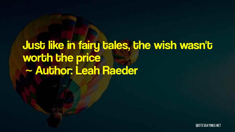 Leah Raeder Quotes: Just Like In Fairy Tales, The Wish Wasn't Worth The Price