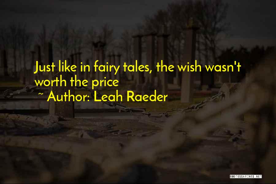 Leah Raeder Quotes: Just Like In Fairy Tales, The Wish Wasn't Worth The Price