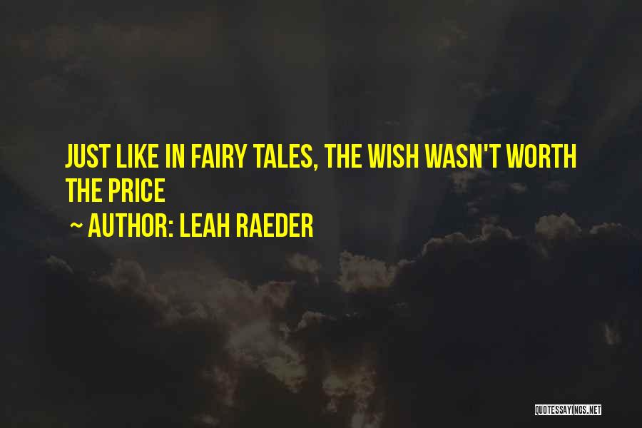 Leah Raeder Quotes: Just Like In Fairy Tales, The Wish Wasn't Worth The Price