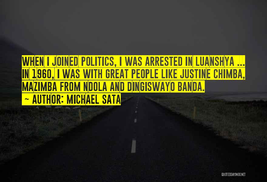 Michael Sata Quotes: When I Joined Politics, I Was Arrested In Luanshya ... In 1960, I Was With Great People Like Justine Chimba,