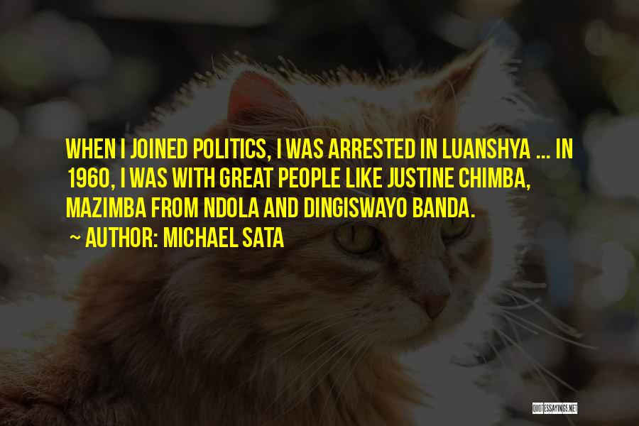 Michael Sata Quotes: When I Joined Politics, I Was Arrested In Luanshya ... In 1960, I Was With Great People Like Justine Chimba,