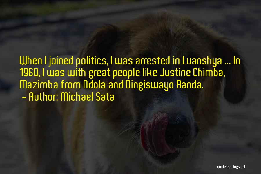 Michael Sata Quotes: When I Joined Politics, I Was Arrested In Luanshya ... In 1960, I Was With Great People Like Justine Chimba,