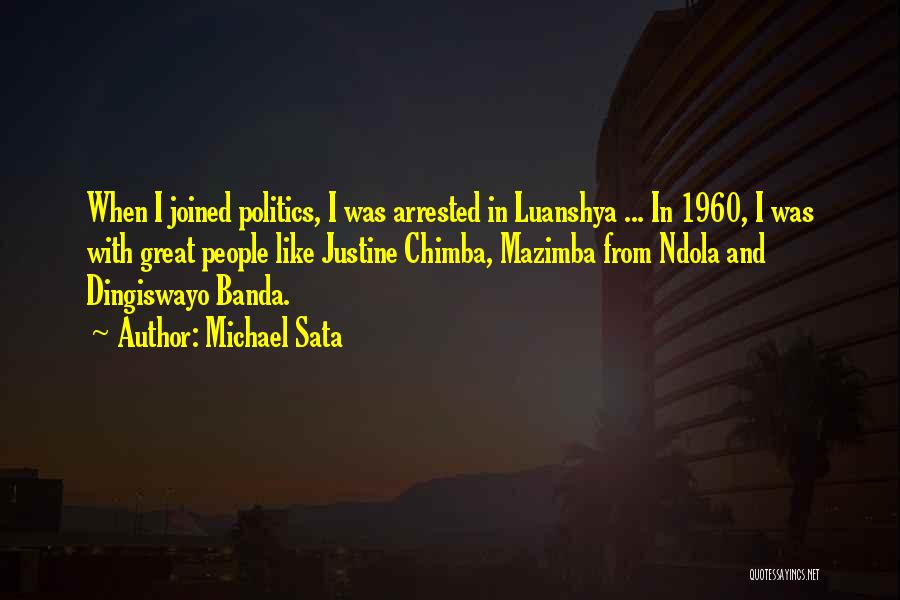 Michael Sata Quotes: When I Joined Politics, I Was Arrested In Luanshya ... In 1960, I Was With Great People Like Justine Chimba,