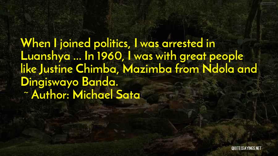 Michael Sata Quotes: When I Joined Politics, I Was Arrested In Luanshya ... In 1960, I Was With Great People Like Justine Chimba,