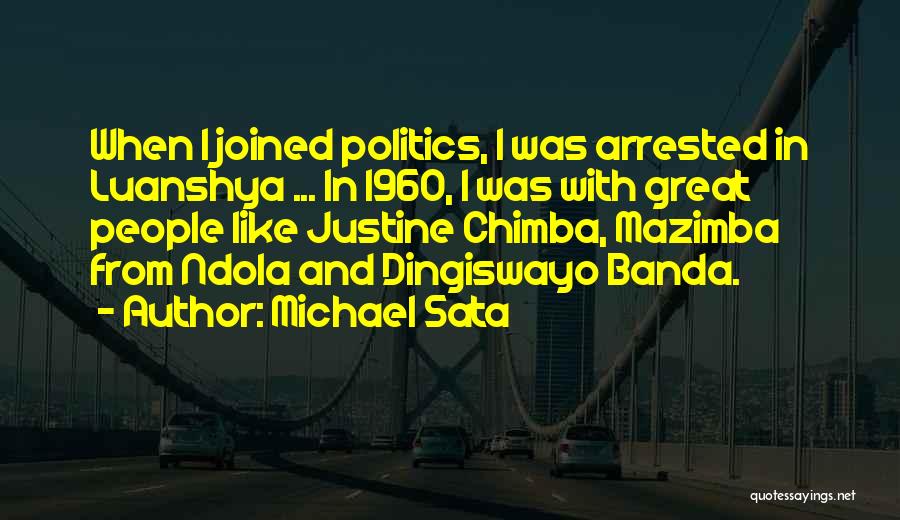 Michael Sata Quotes: When I Joined Politics, I Was Arrested In Luanshya ... In 1960, I Was With Great People Like Justine Chimba,