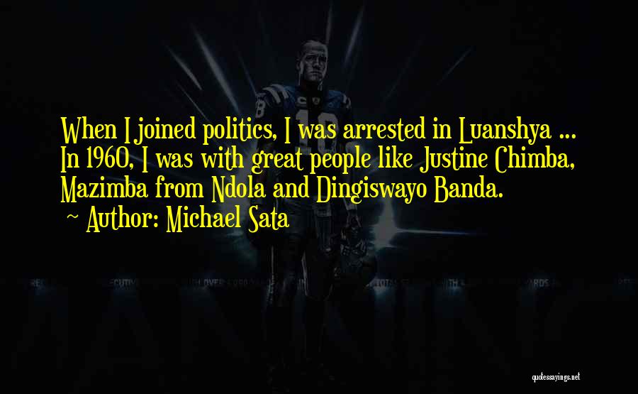 Michael Sata Quotes: When I Joined Politics, I Was Arrested In Luanshya ... In 1960, I Was With Great People Like Justine Chimba,