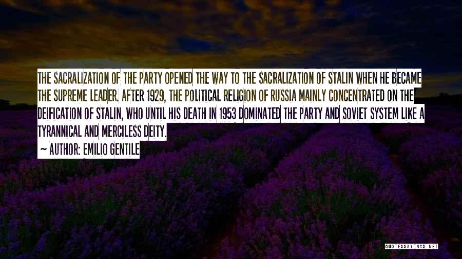 Emilio Gentile Quotes: The Sacralization Of The Party Opened The Way To The Sacralization Of Stalin When He Became The Supreme Leader. After