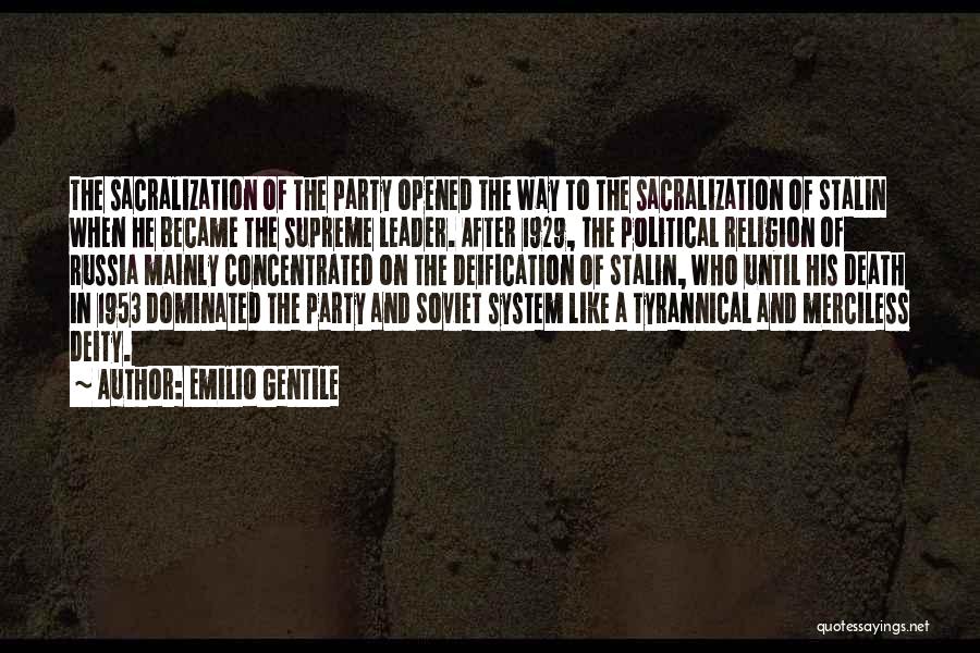 Emilio Gentile Quotes: The Sacralization Of The Party Opened The Way To The Sacralization Of Stalin When He Became The Supreme Leader. After