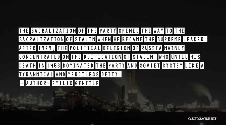 Emilio Gentile Quotes: The Sacralization Of The Party Opened The Way To The Sacralization Of Stalin When He Became The Supreme Leader. After