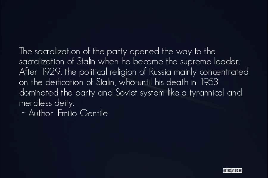 Emilio Gentile Quotes: The Sacralization Of The Party Opened The Way To The Sacralization Of Stalin When He Became The Supreme Leader. After