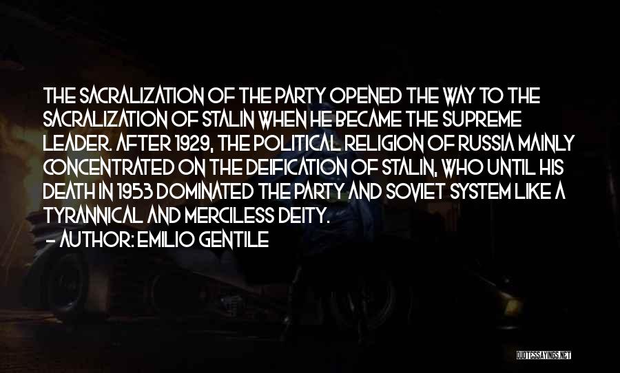 Emilio Gentile Quotes: The Sacralization Of The Party Opened The Way To The Sacralization Of Stalin When He Became The Supreme Leader. After
