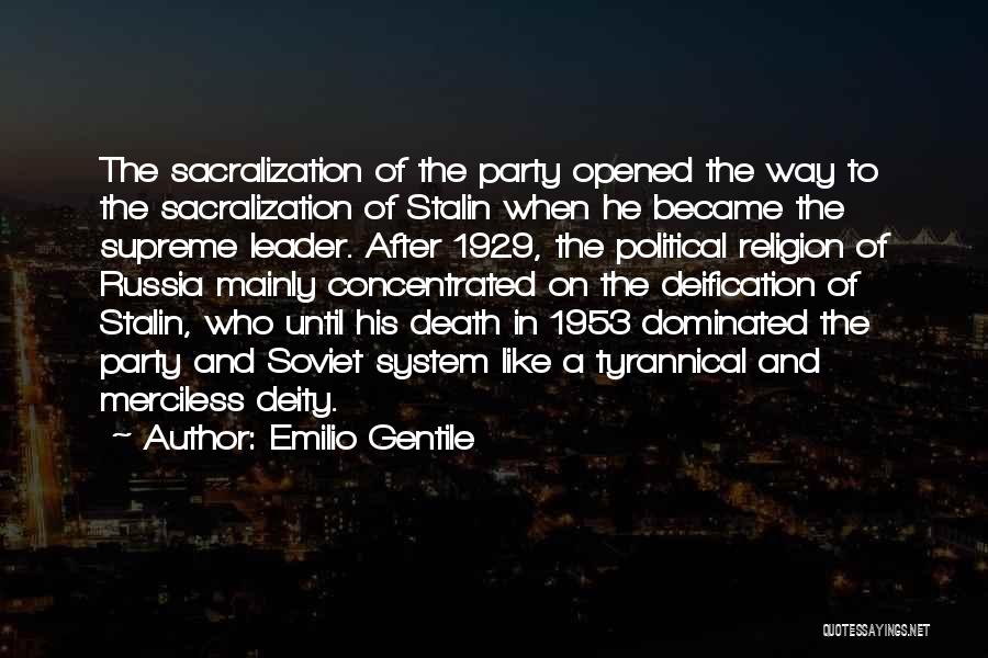 Emilio Gentile Quotes: The Sacralization Of The Party Opened The Way To The Sacralization Of Stalin When He Became The Supreme Leader. After